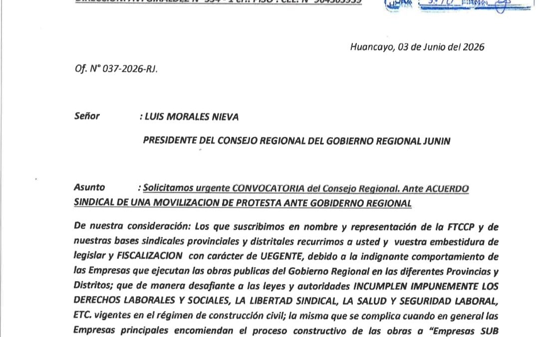 FEDERACIÓN DE TRABAJADORES DE CONSTRUCCIÓN CIVIL DEL PERÚ SOLICITA REUNIÓN URGENTE DEL CONSEJO REGIONAL DE JUNÍN POR PRESUNTAS IRREGULARIDADES LABORALES EN OBRAS DEL GRJ